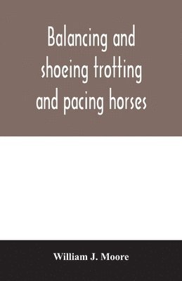 William J Moore - Balancing and shoeing trotting and pacing horses, Häftad. Tillgänglighet: Lägg i varukorg