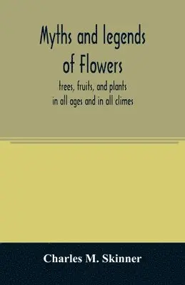 Myths and legends of flowers, trees, fruits, and plants