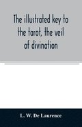 The illustrated key to the tarot, the veil of divination, illustrating the greater and lesser arcana, embracing