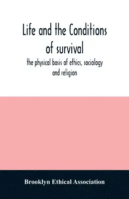 Brooklyn Ethical Association - Life and the conditions of survival, the physical basis of ethics, sociology and religion, Häftad. Tillgänglighet: Lägg i varukorg