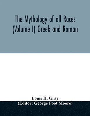 Louis H Gray, George Foot Moore - Mythology of all races (Volume I) Greek and Roman, Häftad