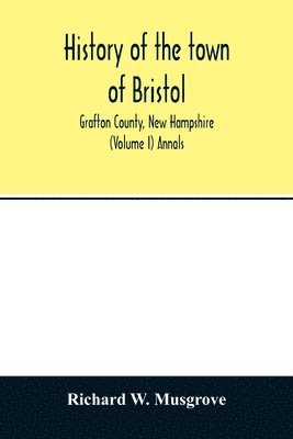 Richard W Musgrove - History of the town of Bristol, Grafton County, New Hampshire (Volume I) Annals, Häftad. Tillgänglighet: Lägg i varukorg