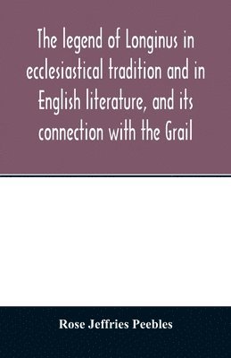 Rose Jeffries Peebles - legend of Longinus in ecclesiastical tradition and in English literature, and its connection with the Grail, Häftad. Tillgänglighet: Lägg i varukorg