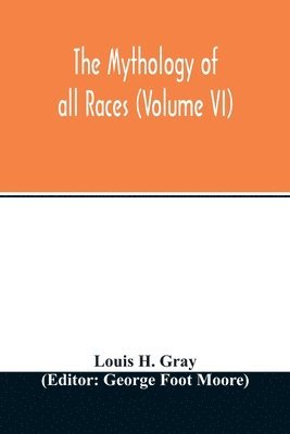 Louis H Gray, George Foot Moore - Mythology of all races (Volume VI), Häftad