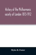 History of the Philharmonic society of London 1813-1912. A record of a hundred years' work in the cause of music