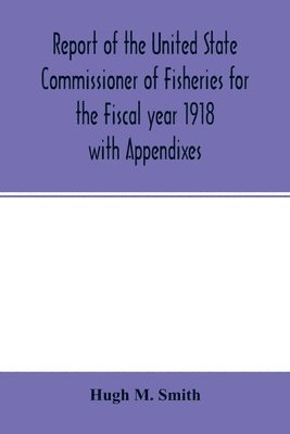 Hugh M Smith - Report of the United State Commissioner of Fisheries for the Fiscal year 1918 with Appendixes, Häftad. Tillgänglighet: Lägg i varukorg