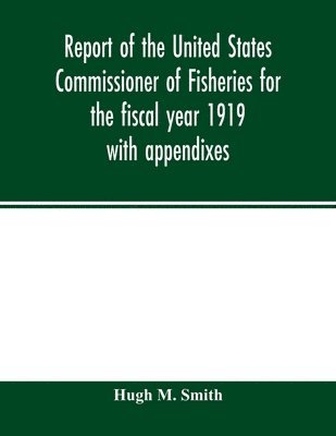 Hugh M Smith - Report of the United States Commissioner of Fisheries for the fiscal year 1919 with appendixes, Häftad. Tillgänglighet: Lägg i varukorg