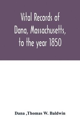Dana, Thomas W Baldwin - Vital records of Dana, Massachusetts, to the year 1850, Häftad. Tillgänglighet: Lägg i varukorg