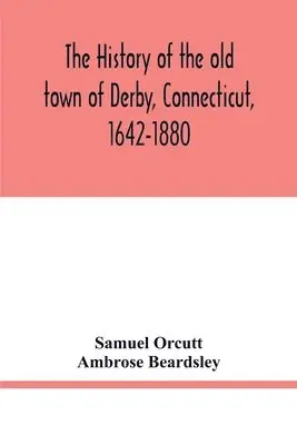 Samuel Orcutt, Ambrose Beardsley - history of the old town of Derby, Connecticut, 1642-1880. With biographies and genealogies, Häftad. Tillgänglighet: Lägg i varukorg