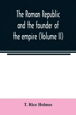 T Rice Holmes - Roman republic and the founder of the empire (Volume II), Häftad. Tillgänglighet: Lägg i varukorg