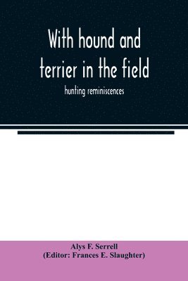 Alys F Serrell, Frances E Slaughter - With hound and terrier in the field, Häftad