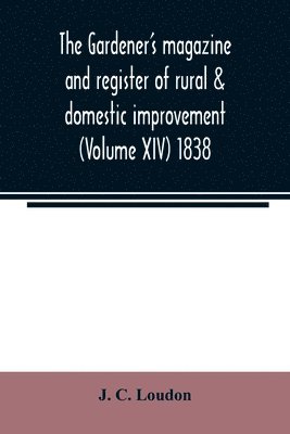 Gardener's magazine and register of rural & domestic improvement (Volume XIV) 1838