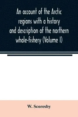 W Scoresby - account of the Arctic regions with a history and description of the northern whale-fishery (Volume I), Häftad. Tillgänglighet: Lägg i varukorg