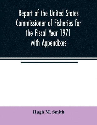 Hugh M Smith - Report of the United States Commissioner of Fisheries for the Fiscal Year 1971 with Appendixes, Häftad. Tillgänglighet: Lägg i varukorg