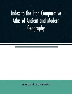 Aaron Arrowsmith - Index to the Eton comparative atlas of ancient and modern geography, Häftad. Tillgänglighet: Lägg i varukorg