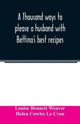 Louise Bennett Weaver, Helen Cowles Le Cron - thousand ways to please a husband with Bettina's best recipes, Häftad. Tillgänglighet: Lägg i varukorg