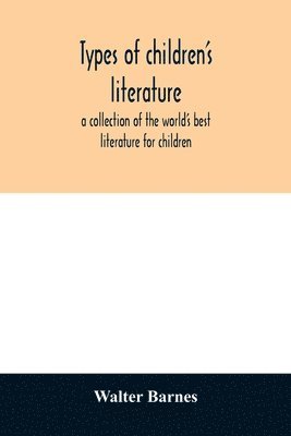 Walter Barnes - Types of children's literature; a collection of the world's best literature for children, for use in colleges, normal schools and library schools, Häftad