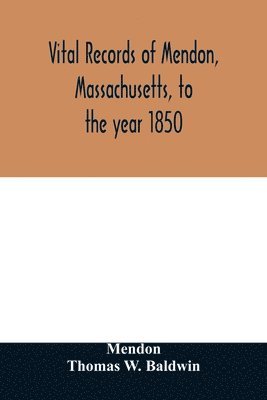 Mendon, Thomas W Baldwin - Vital records of Mendon, Massachusetts, to the year 1850, Häftad. Tillgänglighet: Lägg i varukorg