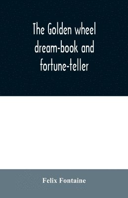 Felix Fontaine - golden wheel dream-book and fortune-teller, Häftad. Tillgänglighet: Lägg i varukorg
