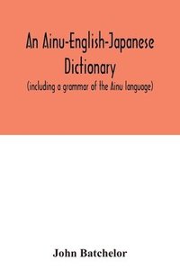 An Ainu-English-Japanese dictionary (including a grammar of the Ainu language)