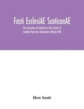 Fasti ecclesiAE scoticanAE; the succession of ministers in the Church of Scotland from the reformation (Volume VIII)
