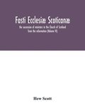 Fasti ecclesi scotican; the succession of ministers in the Church of Scotland from the reformation (Volume VI)