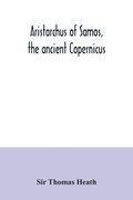 Aristarchus of Samos, the ancient Copernicus; a history of Greek astronomy to Aristarchus, together with Aristarchus's Treatise on the sizes and distances of the sun and moon