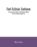 Fasti ecclesi scotican; the succession of ministers in the Church of Scotland from the reformation (Volume II)