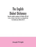The English dialect dictionary, being the complete vocabulary of all dialect words still in use, or known to have been in use during the last two hundred years (Volume VI) T-Z