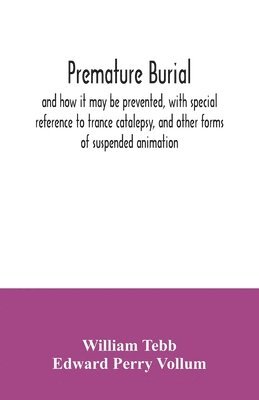 William Tebb, Edward Perry Vollum - Premature burial, and how it may be prevented, with special reference to trance catalepsy, and other forms of suspended animation, Häftad. Tillgänglighet: Lägg i varukorg