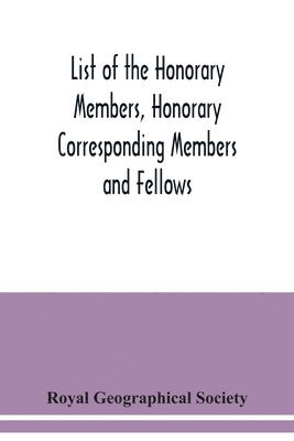 Royal Geographical Society - List of the Honorary Members, Honorary Corresponding Members and Fellows, Häftad. Tillgänglighet: Lägg i varukorg