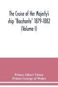 cruise of Her Majesty's ship "Bacchante" 1879-1882 (Volume I)