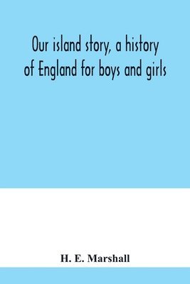 H E Marshall - Our island story, a history of England for boys and girls, Häftad
