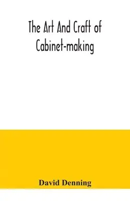 David Denning - art and craft of cabinet-making, a practical handbook to the construction of cabinet furniture, the use of tools, formation of joints, hints on designing and setting out work, veneering, etc. together with a review of the development of furniture, Häftad. Tillgänglighet: Lägg i varukorg
