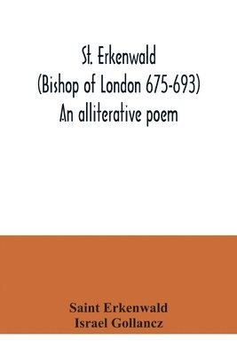 St. Erkenwald (Bishop of London 675-693) An alliterative poem