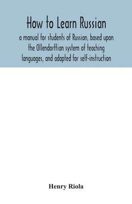 Henry Riola - How to learn Russian, a manual for students of Russian, based upon the Ollendorffian system of teaching languages, and adapted for self-instruction, Häftad. Tillgänglighet: Lägg i varukorg