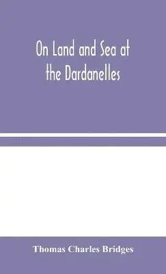 Thomas Charles Bridges - On Land And Sea At The Dardanelles, Inbunden. Tillgänglighet: Lägg i varukorg