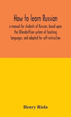 Henry Riola - How To Learn Russian, A Manual For Students Of Russian, Based Upon The Ollendorffian System Of Teaching Languages, And Adapted For Self-Instruction, Inbunden. Tillgänglighet: Lägg i varukorg
