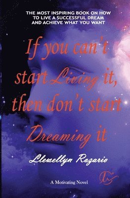Llewellyn Lincoln Rozario - If You Can't Start Living It, Then Don't Start Dreaming It, Häftad