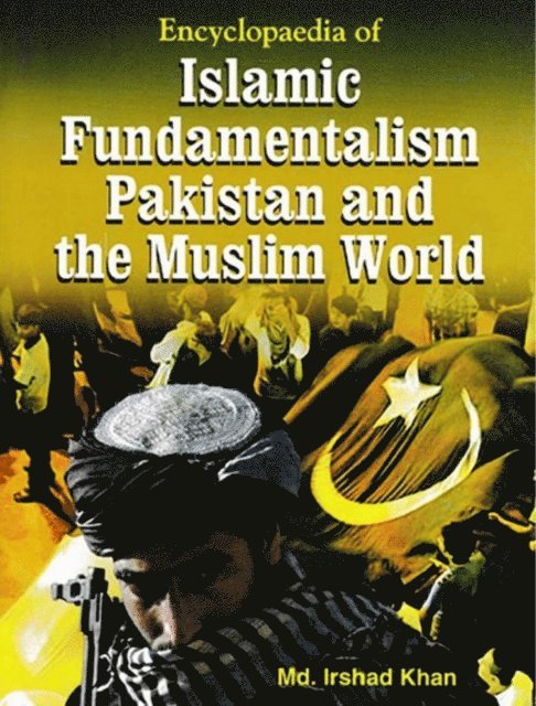 Irshad Khan Md. - Encyclopaedia Of Islamic Fundamentalism Pakistan And The Muslim World, E-bok
