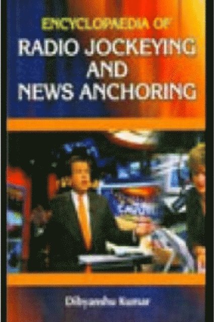 Dibyanshu Kumar - Encyclopaedia Of Radio Jockeying And News Anchoring, E-bok