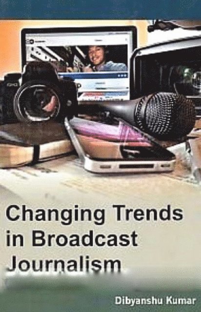 Dibyanshu Kumar - Changing Trends in Broadcast Journalism, E-bok