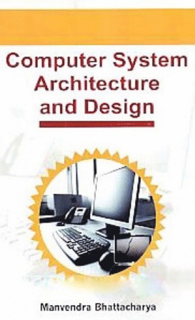 Manvendra Bhattacharya - Computer System Architecture And Design, E-bok