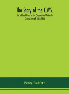 Percy Redfern - story of the C.W.S.; the jubilee history of the Co-operative Wholesale Society Limited, 1863-1913, Inbunden. Tillgänglighet: Lägg i varukorg