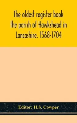 H S Cowper - Oldest Register Book The Parish Of Hawkshead In Lancashire. 1568-1704, Inbunden. Tillgänglighet: Lägg i varukorg