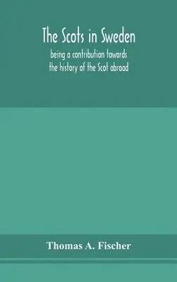 Thomas a Fischer - Scots In Sweden, Being A Contribution Towards The History Of The Scot Abroad, Inbunden. Tillgänglighet: Lägg i varukorg