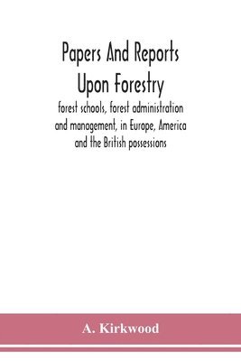 A Kirkwood - Papers and reports upon forestry, forest schools, forest administration and management, in Europe, America and the British possessions; and upon forests as public parks and sanitary resorts; to accompany the Report of the Royal Commission on Forest Reserva, Häftad