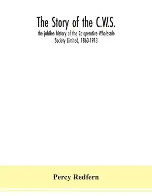 Percy Redfern - story of the C.W.S.; the jubilee history of the Co-operative Wholesale Society Limited, 1863-1913, Häftad. Tillgänglighet: Lägg i varukorg