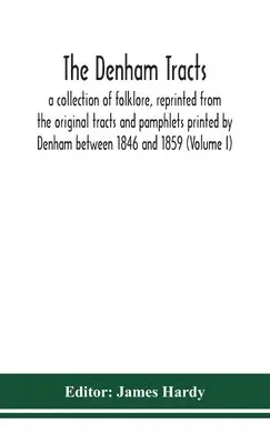 James Hardy - Denham Tracts; A Collection Of Folklore, Reprinted From The Original Tracts And Pamphlets Printed By Denham Between 1846 And 1859 (Volume I), Inbunden. Tillgänglighet: Lägg i varukorg