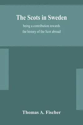 Thomas a Fischer - Scots In Sweden, Being A Contribution Towards The History Of The Scot Abroad, Häftad. Tillgänglighet: Lägg i varukorg